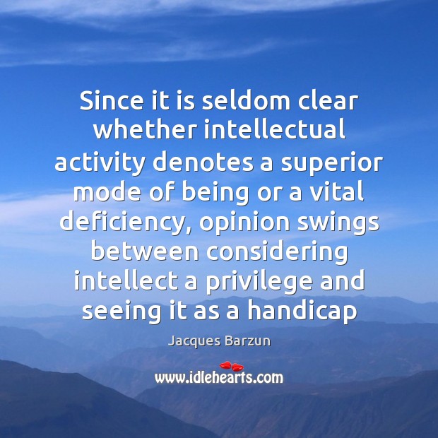 Since it is seldom clear whether intellectual activity denotes a superior mode Image