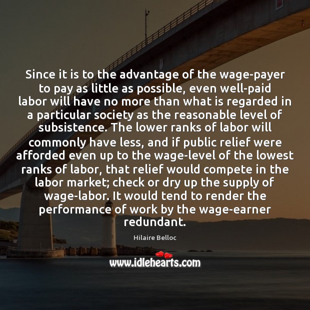 Since it is to the advantage of the wage-payer to pay as Hilaire Belloc Picture Quote
