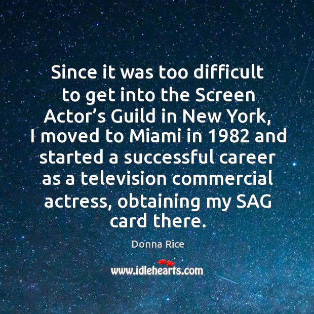 Since it was too difficult to get into the screen actor’s guild in new york Donna Rice Picture Quote