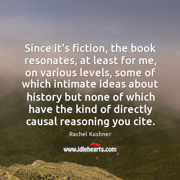 Since it’s fiction, the book resonates, at least for me, on various Rachel Kushner Picture Quote
