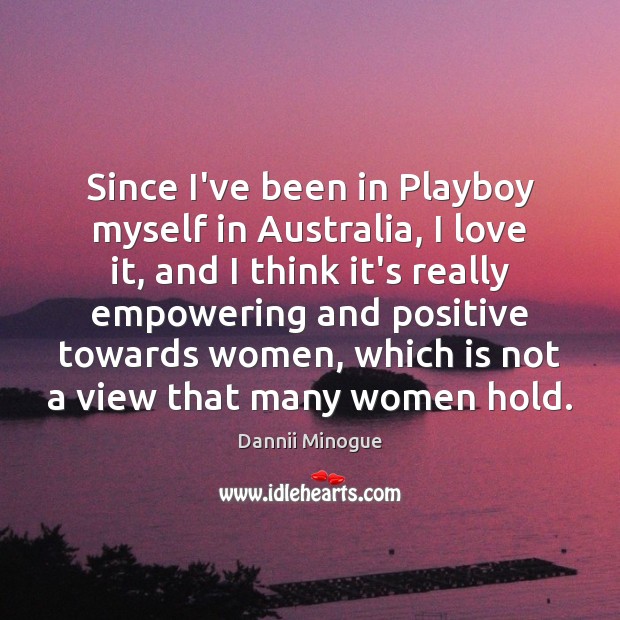 Since I’ve been in Playboy myself in Australia, I love it, and Dannii Minogue Picture Quote