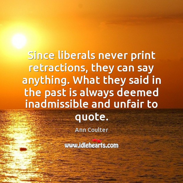 Since liberals never print retractions, they can say anything. What they said Ann Coulter Picture Quote