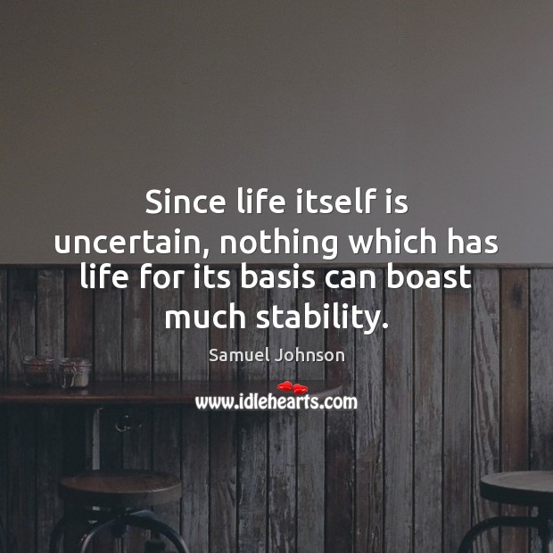 Since life itself is uncertain, nothing which has life for its basis Image