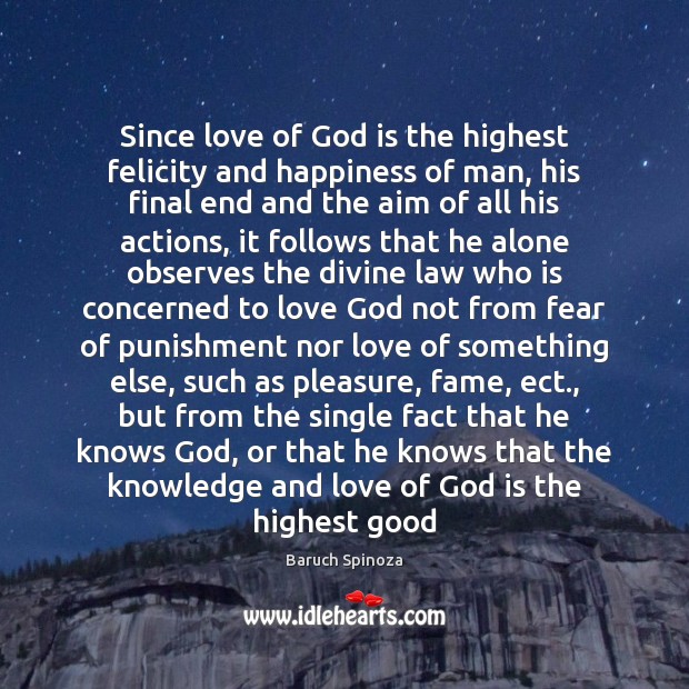 Since love of God is the highest felicity and happiness of man, Baruch Spinoza Picture Quote