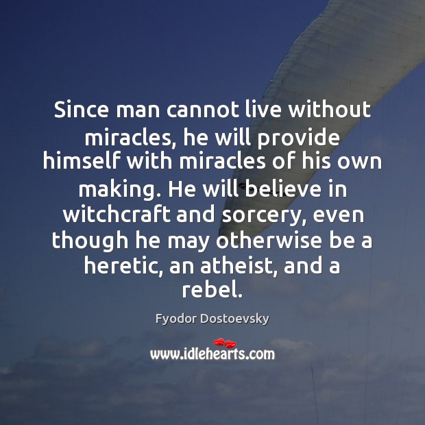 Since man cannot live without miracles, he will provide himself with miracles Fyodor Dostoevsky Picture Quote
