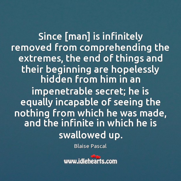Since [man] is infinitely removed from comprehending the extremes, the end of 