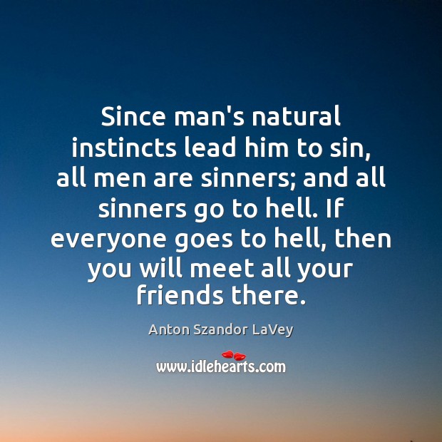 Since man’s natural instincts lead him to sin, all men are sinners; Anton Szandor LaVey Picture Quote