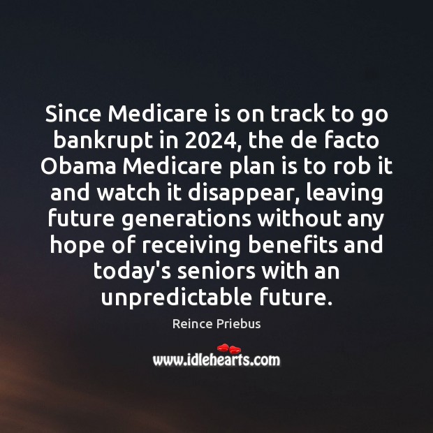 Since Medicare is on track to go bankrupt in 2024, the de facto Reince Priebus Picture Quote