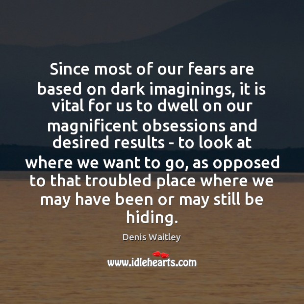 Since most of our fears are based on dark imaginings, it is Denis Waitley Picture Quote