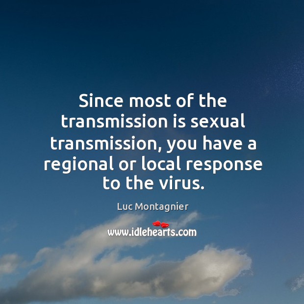 Since most of the transmission is sexual transmission, you have a regional or local response to the virus. Image