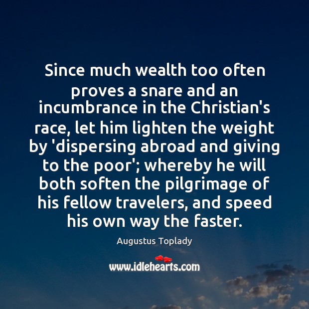 Since much wealth too often proves a snare and an incumbrance in Augustus Toplady Picture Quote