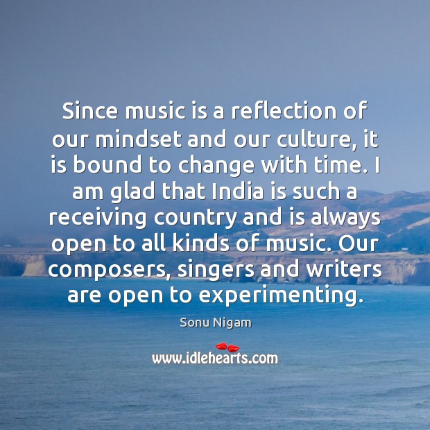 Since music is a reflection of our mindset and our culture, it Sonu Nigam Picture Quote