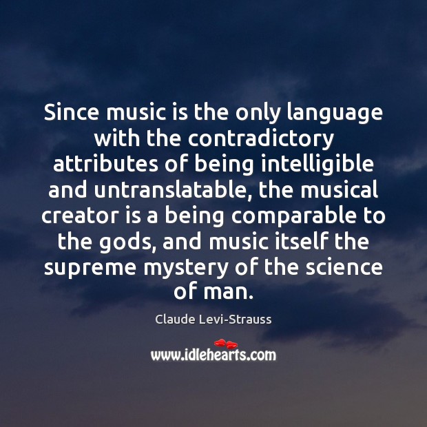 Since music is the only language with the contradictory attributes of being Claude Levi-Strauss Picture Quote