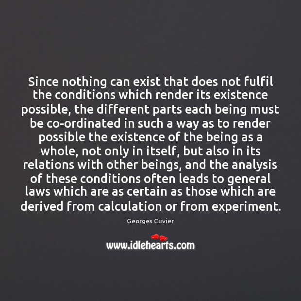 Since nothing can exist that does not fulfil the conditions which render Georges Cuvier Picture Quote