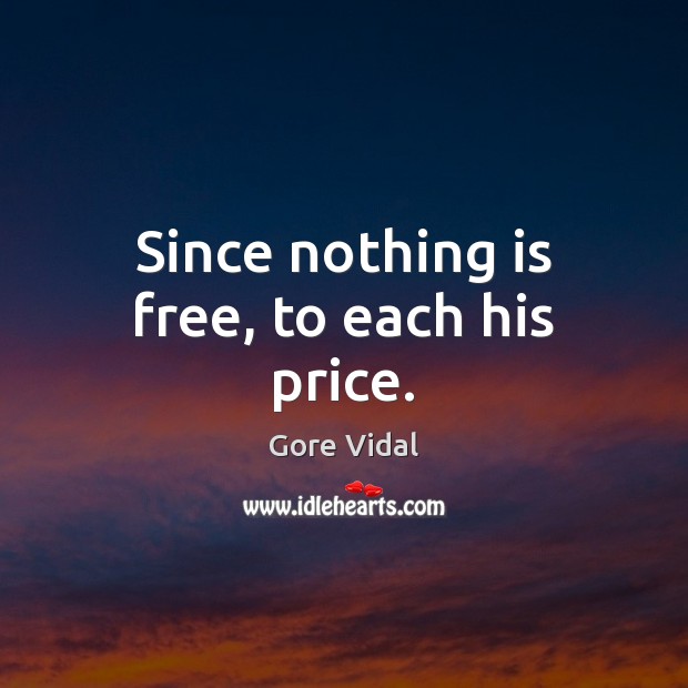 Since nothing is free, to each his price. Nothing is Free Quotes Image