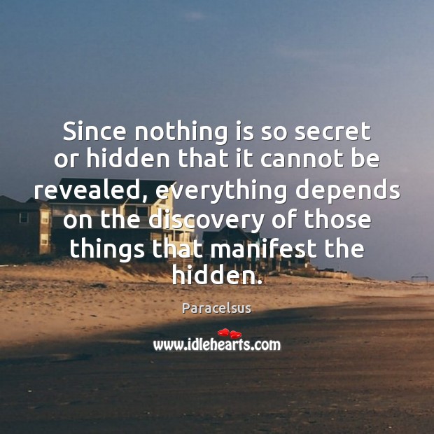 Since nothing is so secret or hidden that it cannot be revealed, Paracelsus Picture Quote