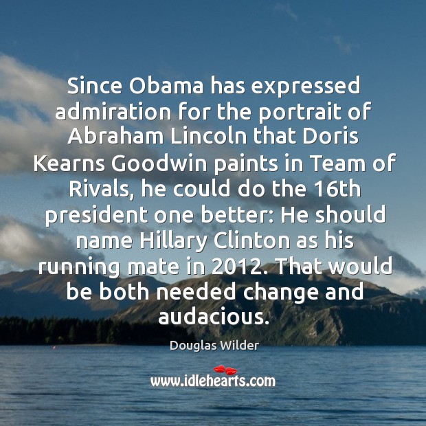 Since Obama has expressed admiration for the portrait of Abraham Lincoln that Douglas Wilder Picture Quote