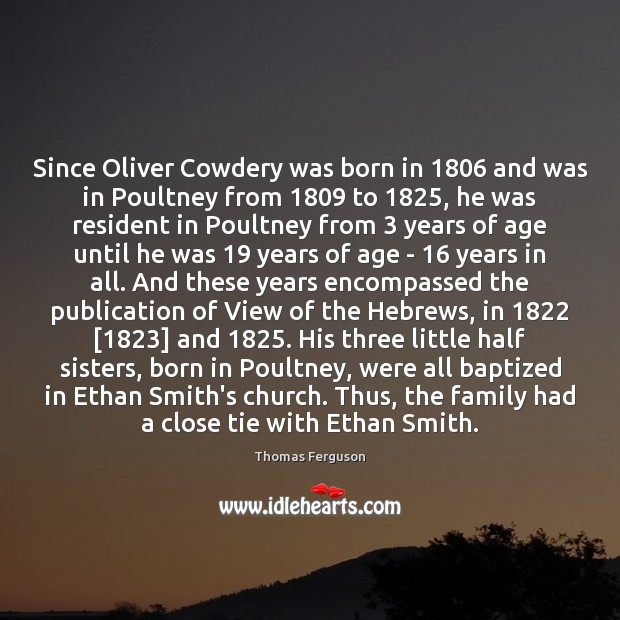 Since Oliver Cowdery was born in 1806 and was in Poultney from 1809 to 1825, Thomas Ferguson Picture Quote