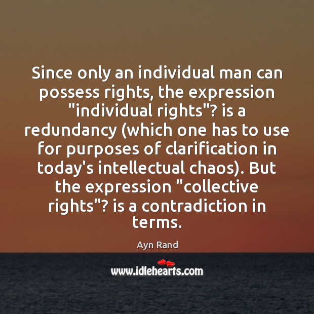 Since only an individual man can possess rights, the expression “individual rights”? Image