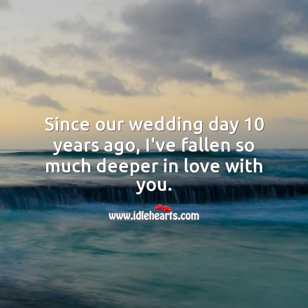 Since our wedding day 10 years ago, I’ve fallen so much deeper in love with you. Anniversary Messages Image
