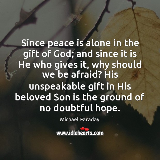 Since peace is alone in the gift of God; and since it Michael Faraday Picture Quote