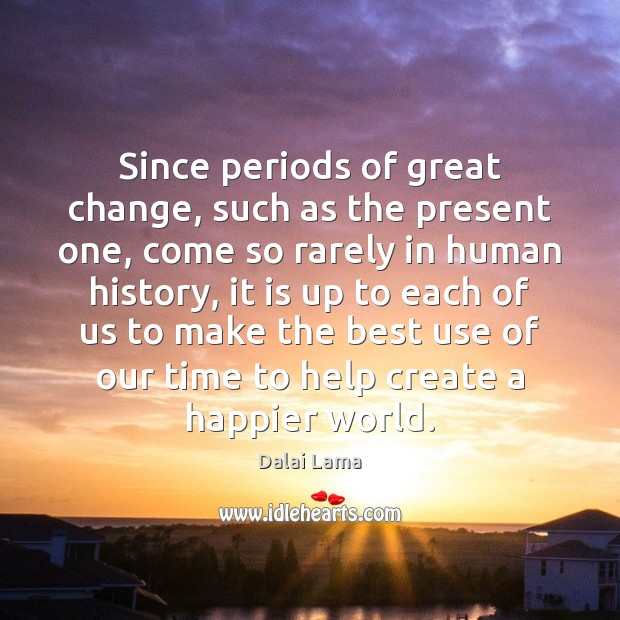 Since periods of great change, such as the present one, come so Dalai Lama Picture Quote