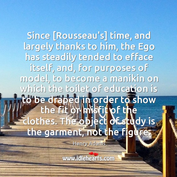 Since [Rousseau’s] time, and largely thanks to him, the Ego has steadily Image