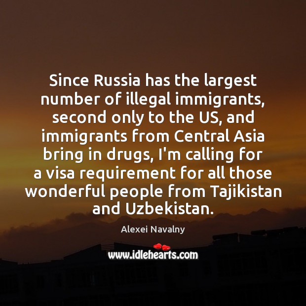 Since Russia has the largest number of illegal immigrants, second only to Alexei Navalny Picture Quote