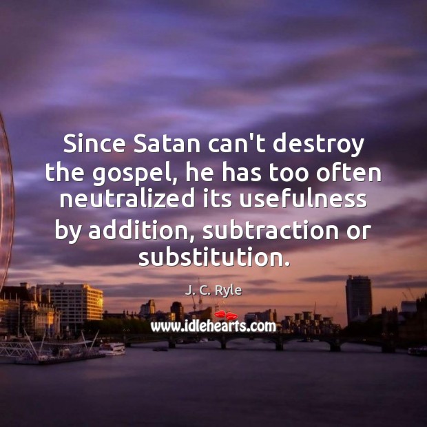 Since Satan can’t destroy the gospel, he has too often neutralized its J. C. Ryle Picture Quote