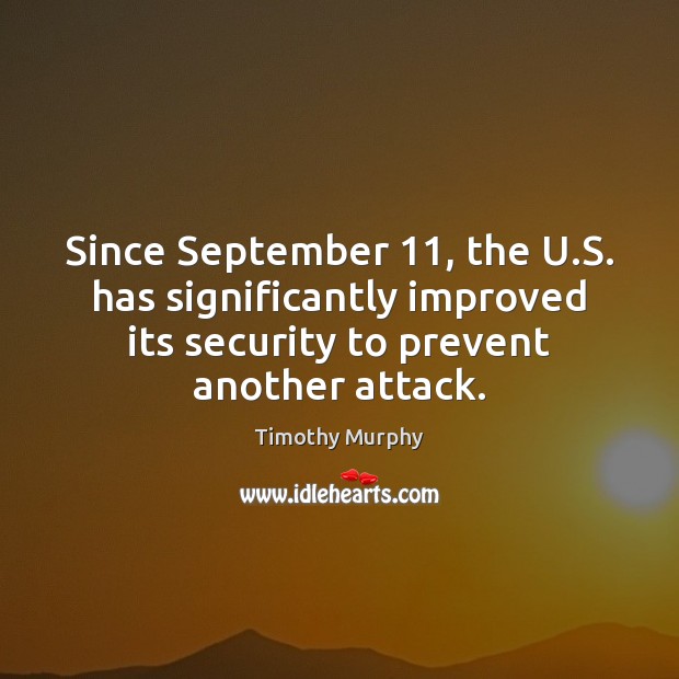 Since September 11, the U.S. has significantly improved its security to prevent Timothy Murphy Picture Quote