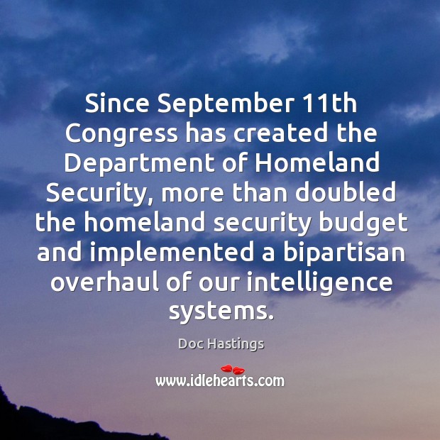 Since september 11th congress has created the department of homeland security Doc Hastings Picture Quote
