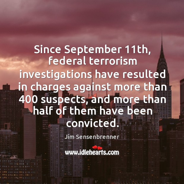 Since september 11th, federal terrorism investigations have resulted in charges against more Image