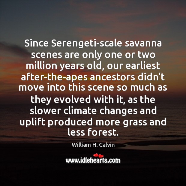Since Serengeti-scale savanna scenes are only one or two million years old, William H. Calvin Picture Quote