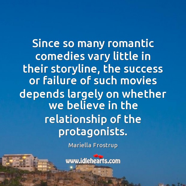 Since so many romantic comedies vary little in their storyline, the success Mariella Frostrup Picture Quote