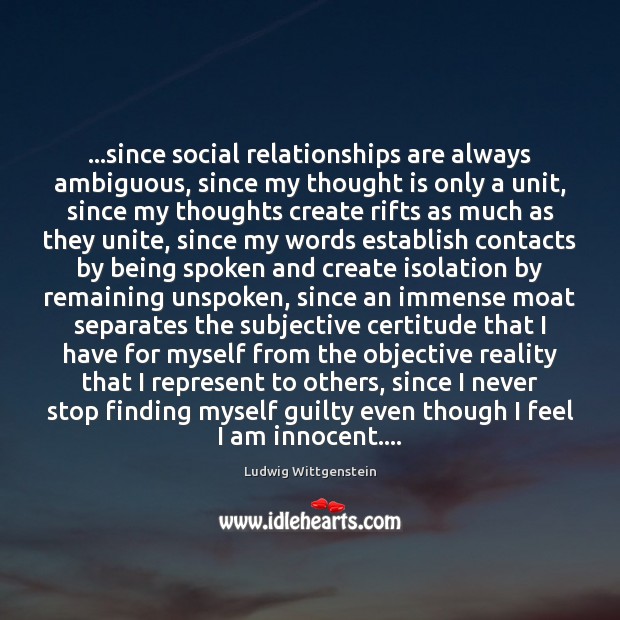 …since social relationships are always ambiguous, since my thought is only a Image