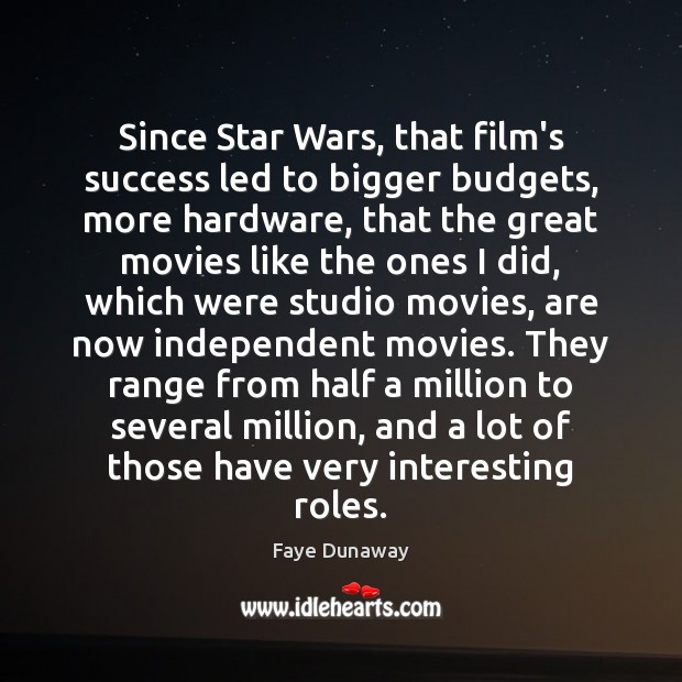 Since Star Wars, that film’s success led to bigger budgets, more hardware, Faye Dunaway Picture Quote