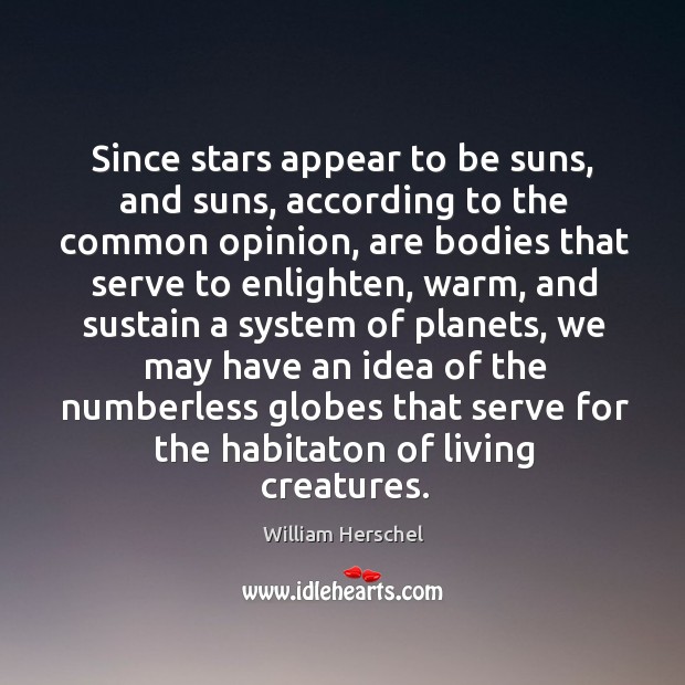 Since stars appear to be suns, and suns, according to the common William Herschel Picture Quote