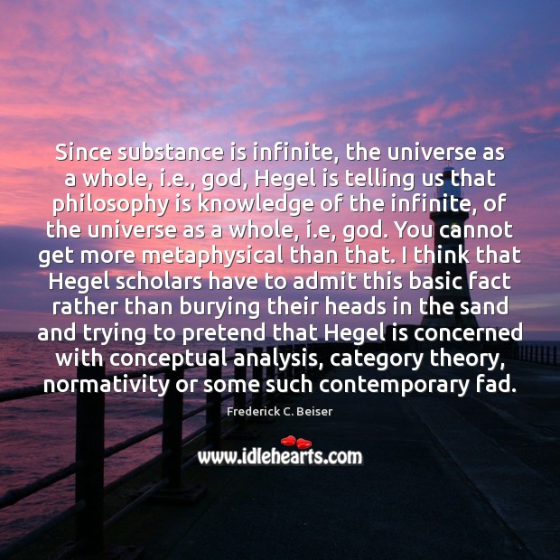 Since substance is infinite, the universe as a whole, i.e., God, Frederick C. Beiser Picture Quote