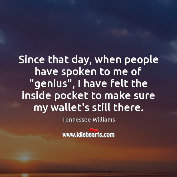Since that day, when people have spoken to me of “genius”, I Tennessee Williams Picture Quote
