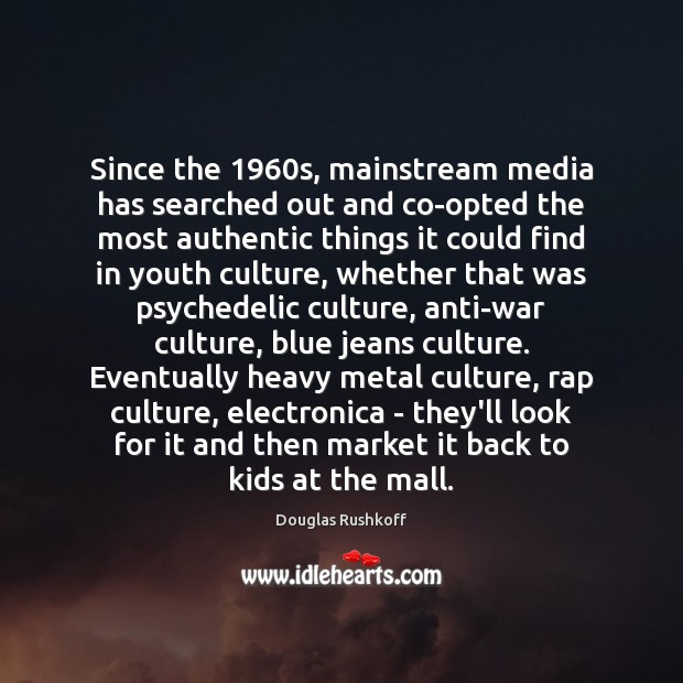 Since the 1960s, mainstream media has searched out and co-opted the most 