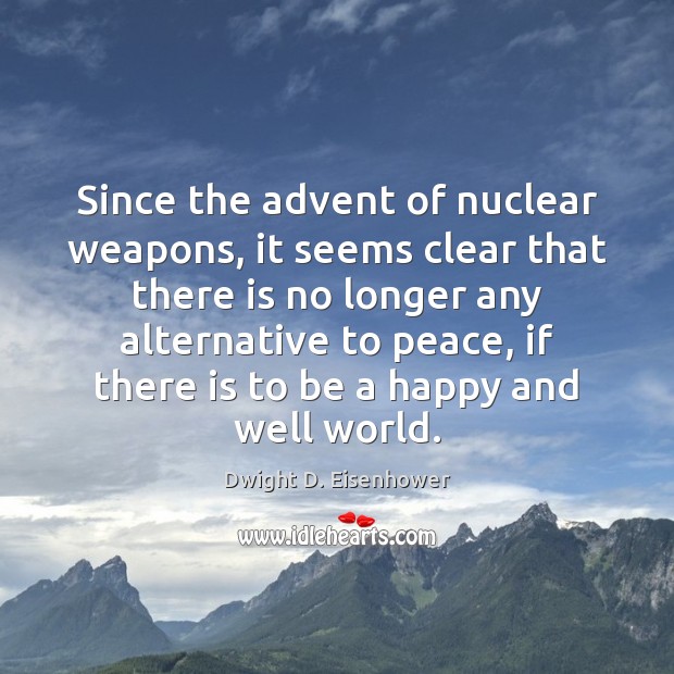 Since the advent of nuclear weapons, it seems clear that there is Dwight D. Eisenhower Picture Quote