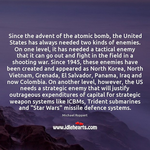 Since the advent of the atomic bomb, the United States has always Michael Ruppert Picture Quote