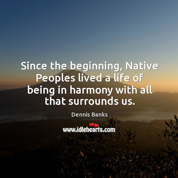 Since the beginning, native peoples lived a life of being in harmony with all that surrounds us. Image