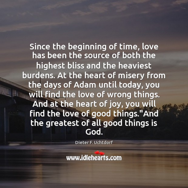 Since the beginning of time, love has been the source of both Dieter F. Uchtdorf Picture Quote
