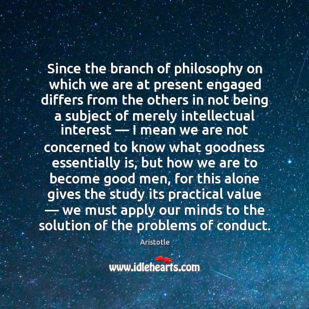 Since the branch of philosophy on which we are at present engaged Image