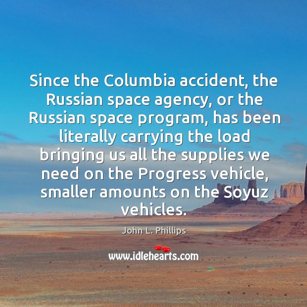 Since the columbia accident, the russian space agency, or the russian space program John L. Phillips Picture Quote