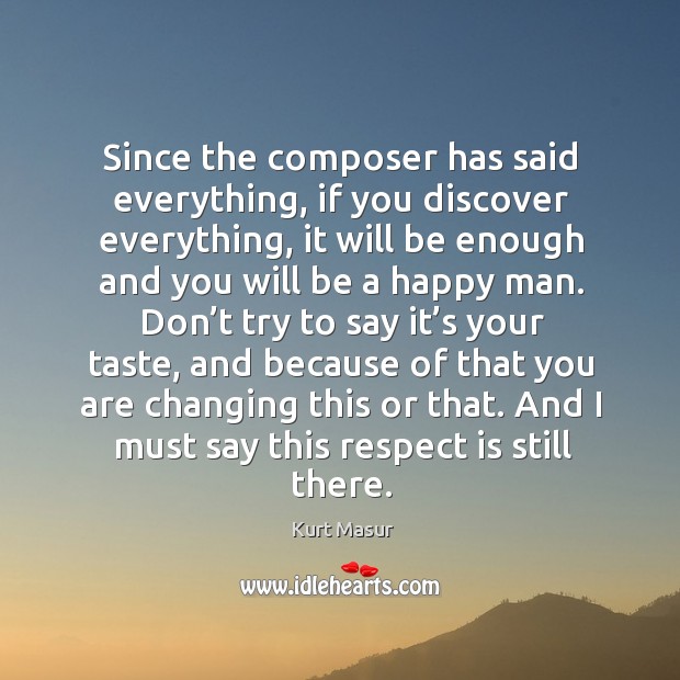 Since the composer has said everything, if you discover everything, it will be enough and Kurt Masur Picture Quote