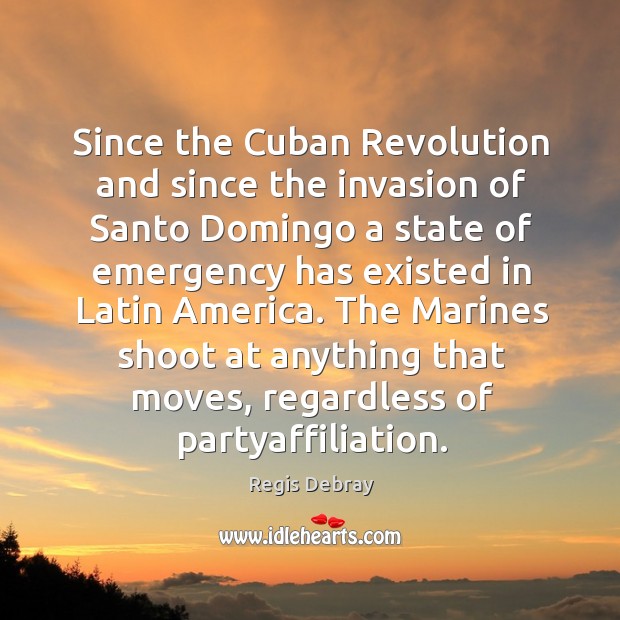 Since the Cuban Revolution and since the invasion of Santo Domingo a Regis Debray Picture Quote