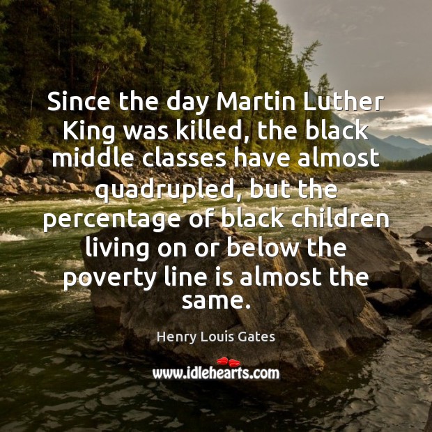 Since the day Martin Luther King was killed, the black middle classes Henry Louis Gates Picture Quote