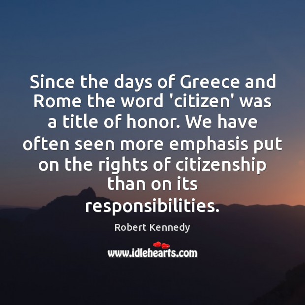 Since the days of Greece and Rome the word ‘citizen’ was a Robert Kennedy Picture Quote